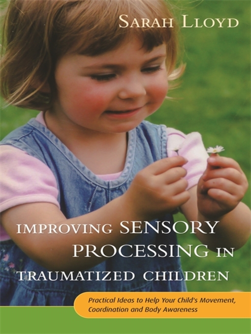 Title details for Improving Sensory Processing in Traumatized Children by Sarah Lloyd - Available